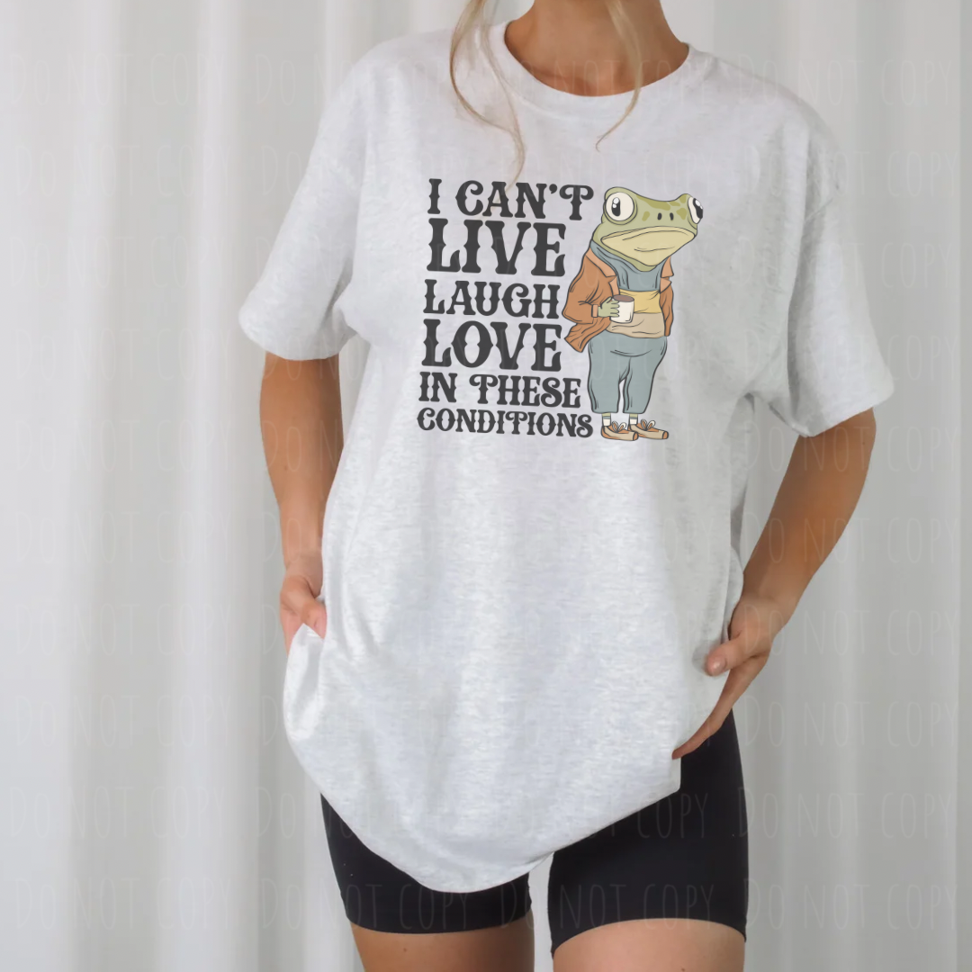 I Can't Live, Laugh, Love In These Conditions T-shirt